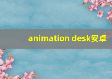 animation desk安卓